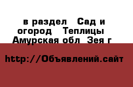  в раздел : Сад и огород » Теплицы . Амурская обл.,Зея г.